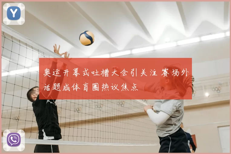 奥运开幕式吐槽大会引关注 赛场外话题成体育圈热议焦点
