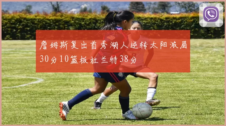 詹姆斯复出首秀湖人逆转太阳浓眉30分10篮板杜兰特38分