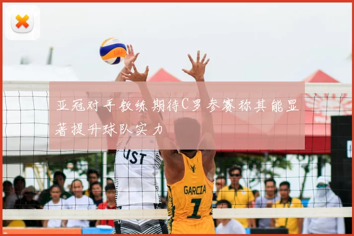 亚冠对手教练期待C罗参赛称其能显著提升球队实力