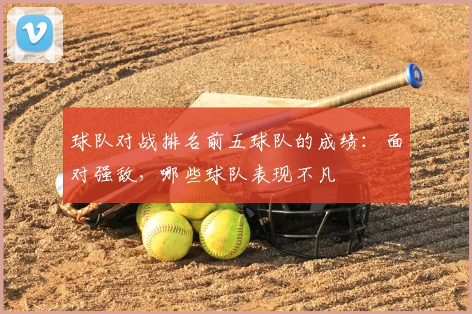 球队对战排名前五球队的成绩：面对强敌，哪些球队表现不凡