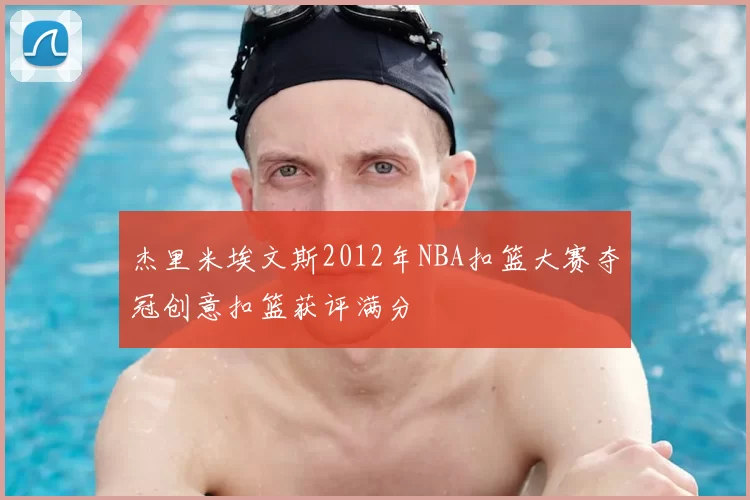 杰里米埃文斯2012年NBA扣篮大赛夺冠创意扣篮获评满分