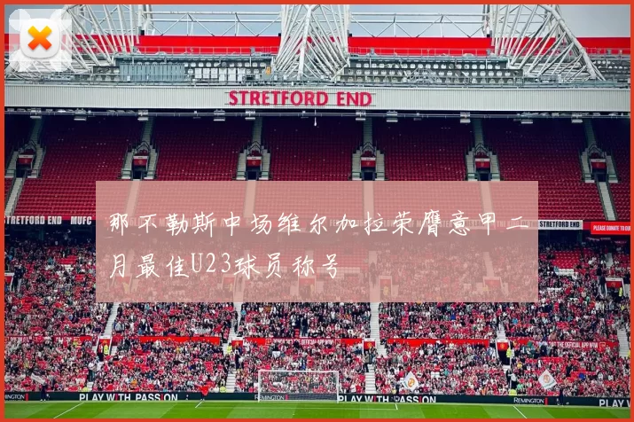 那不勒斯中场维尔加拉荣膺意甲二月最佳U23球员称号