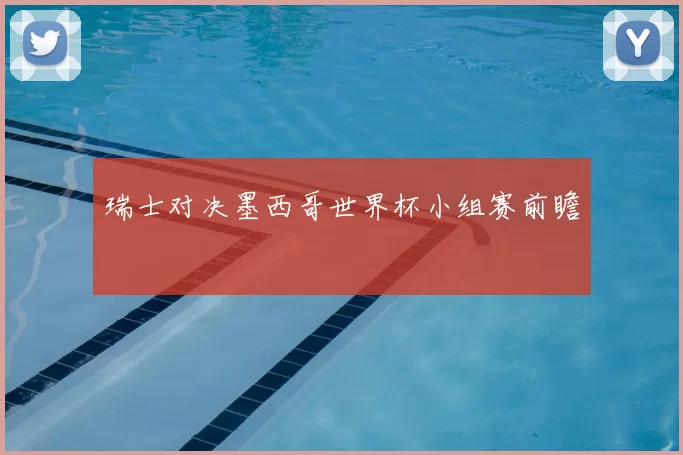 瑞士对决墨西哥世界杯小组赛前瞻