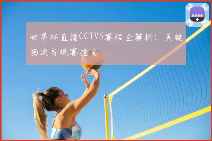 世界杯直播CCTV5赛程全解析:关键场次与观赛指南